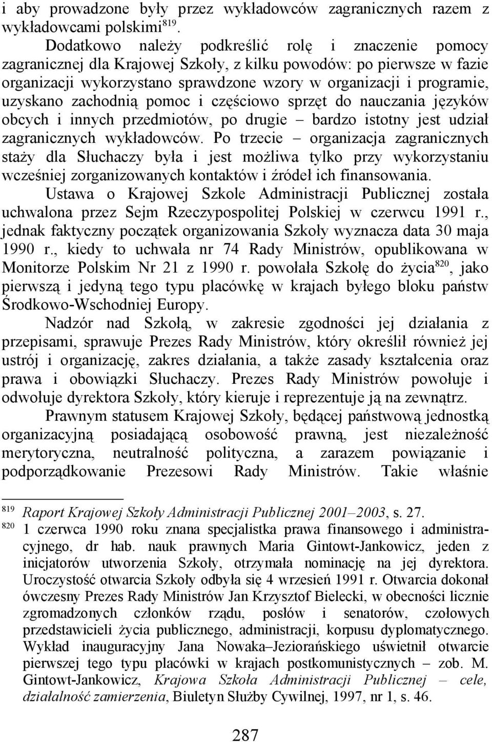 uzyskano zachodnią pomoc i częściowo sprzęt do nauczania języków obcych i innych przedmiotów, po drugie bardzo istotny jest udział zagranicznych wykładowców.