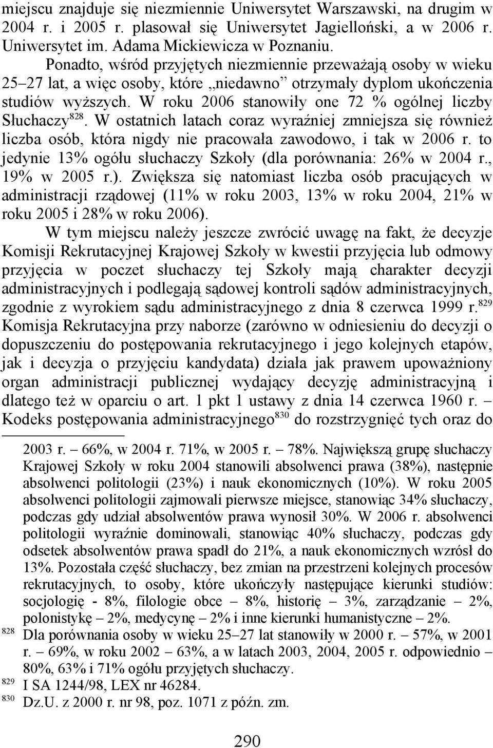 W roku 2006 stanowiły one 72 % ogólnej liczby Słuchaczy 828. W ostatnich latach coraz wyraźniej zmniejsza się również liczba osób, która nigdy nie pracowała zawodowo, i tak w 2006 r.