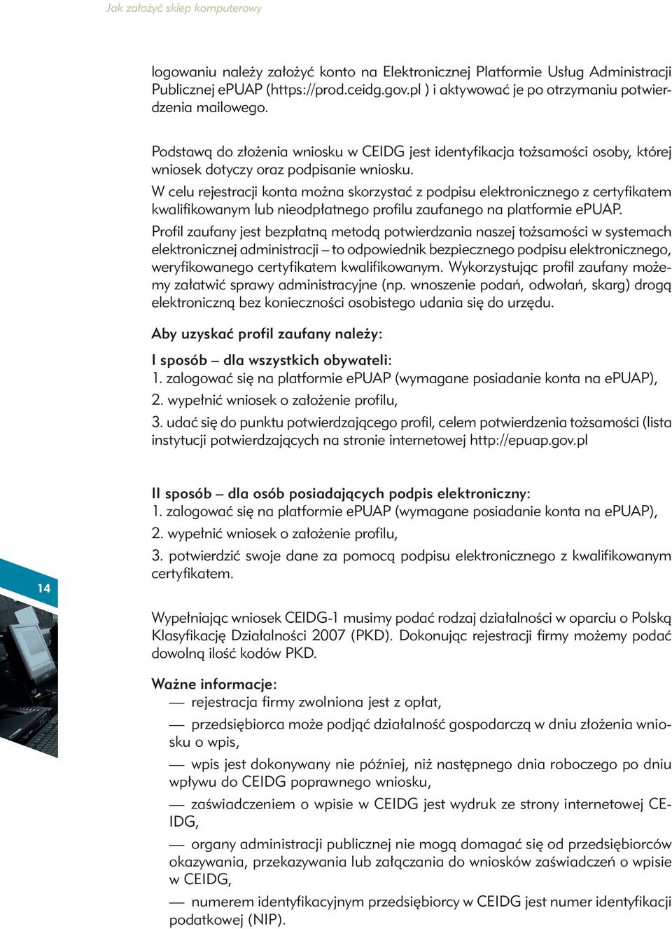 W celu rejestracji konta można skorzystać z podpisu elektronicznego z certyfikatem kwalifikowanym lub nieodpłatnego profilu zaufanego na platformie epuap.