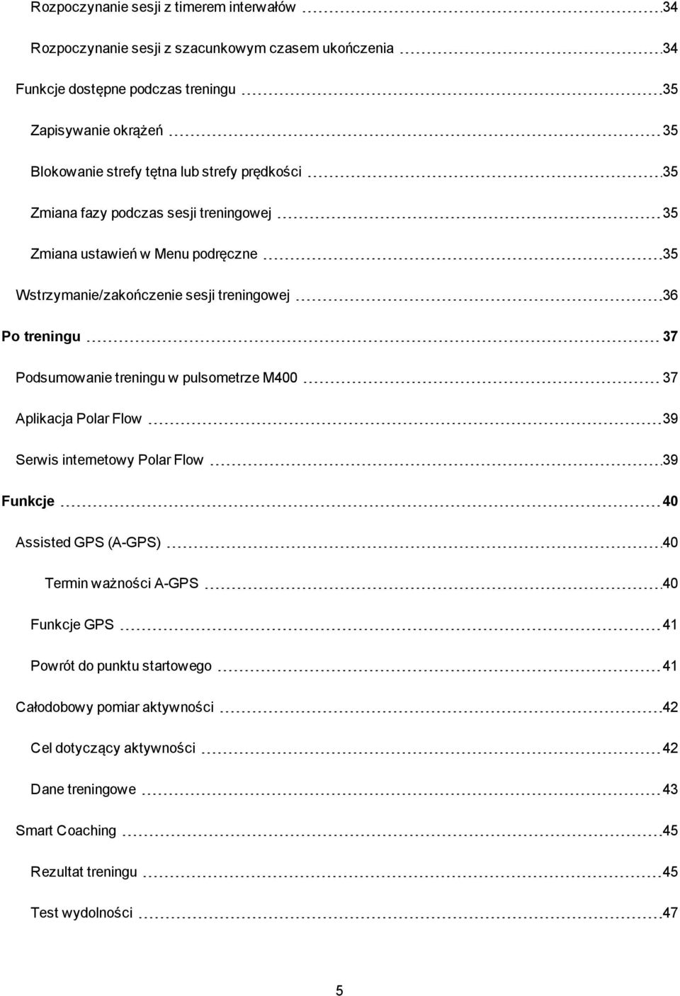 37 Podsumowanie treningu w pulsometrze M400 37 Aplikacja Polar Flow 39 Serwis internetowy Polar Flow 39 Funkcje 40 Assisted GPS (A-GPS) 40 Termin ważności A-GPS 40 Funkcje