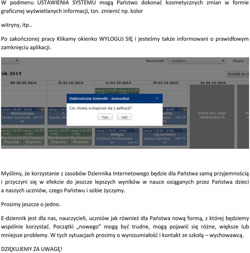 Myślimy, że korzystanie z zasobów Dziennika Internetowego będzie dla Państwa samą przyjemnością i przyczyni się w efekcie do jeszcze lepszych wyników w nauce osiąganych przez Państwa dzieci a naszych