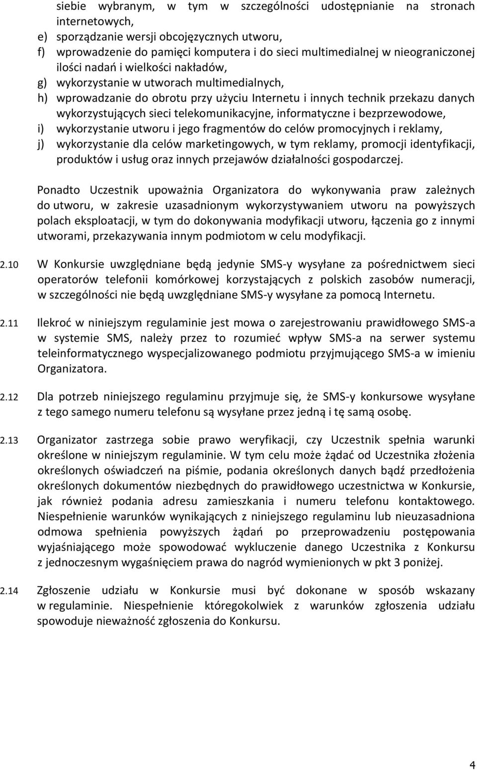 telekomunikacyjne, informatyczne i bezprzewodowe, i) wykorzystanie utworu i jego fragmentów do celów promocyjnych i reklamy, j) wykorzystanie dla celów marketingowych, w tym reklamy, promocji