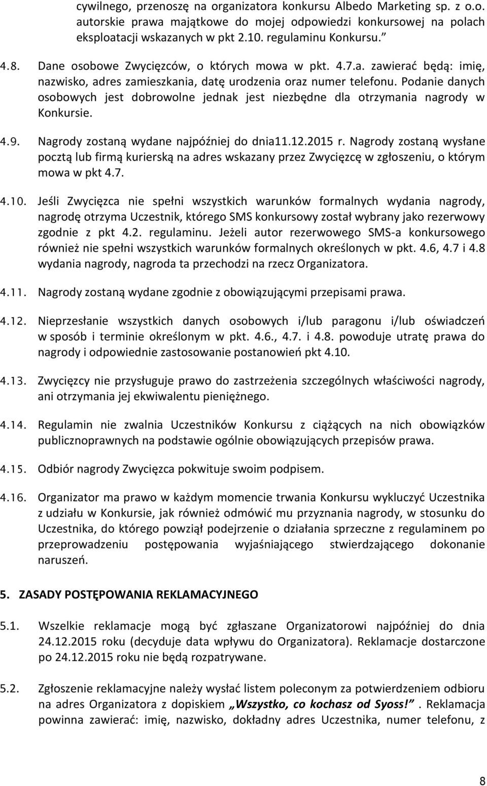 Podanie danych osobowych jest dobrowolne jednak jest niezbędne dla otrzymania nagrody w Konkursie. 4.9. Nagrody zostaną wydane najpóźniej do dnia11.12.2015 r.