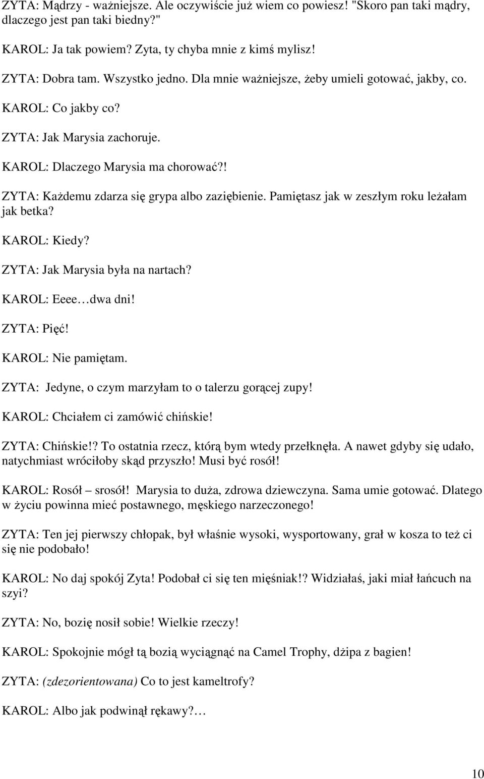 ! ZYTA: KaŜdemu zdarza się grypa albo zaziębienie. Pamiętasz jak w zeszłym roku leŝałam jak betka? KAROL: Kiedy? ZYTA: Jak Marysia była na nartach? KAROL: Eeee dwa dni! ZYTA: Pięć!