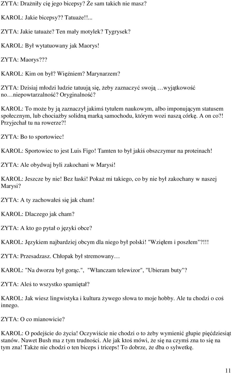 KAROL: To moŝe by ją zaznaczył jakimś tytułem naukowym, albo imponującym statusem społecznym, lub chociaŝby solidną marką samochodu, którym wozi naszą córkę. A on co?! Przyjechał tu na rowerze?