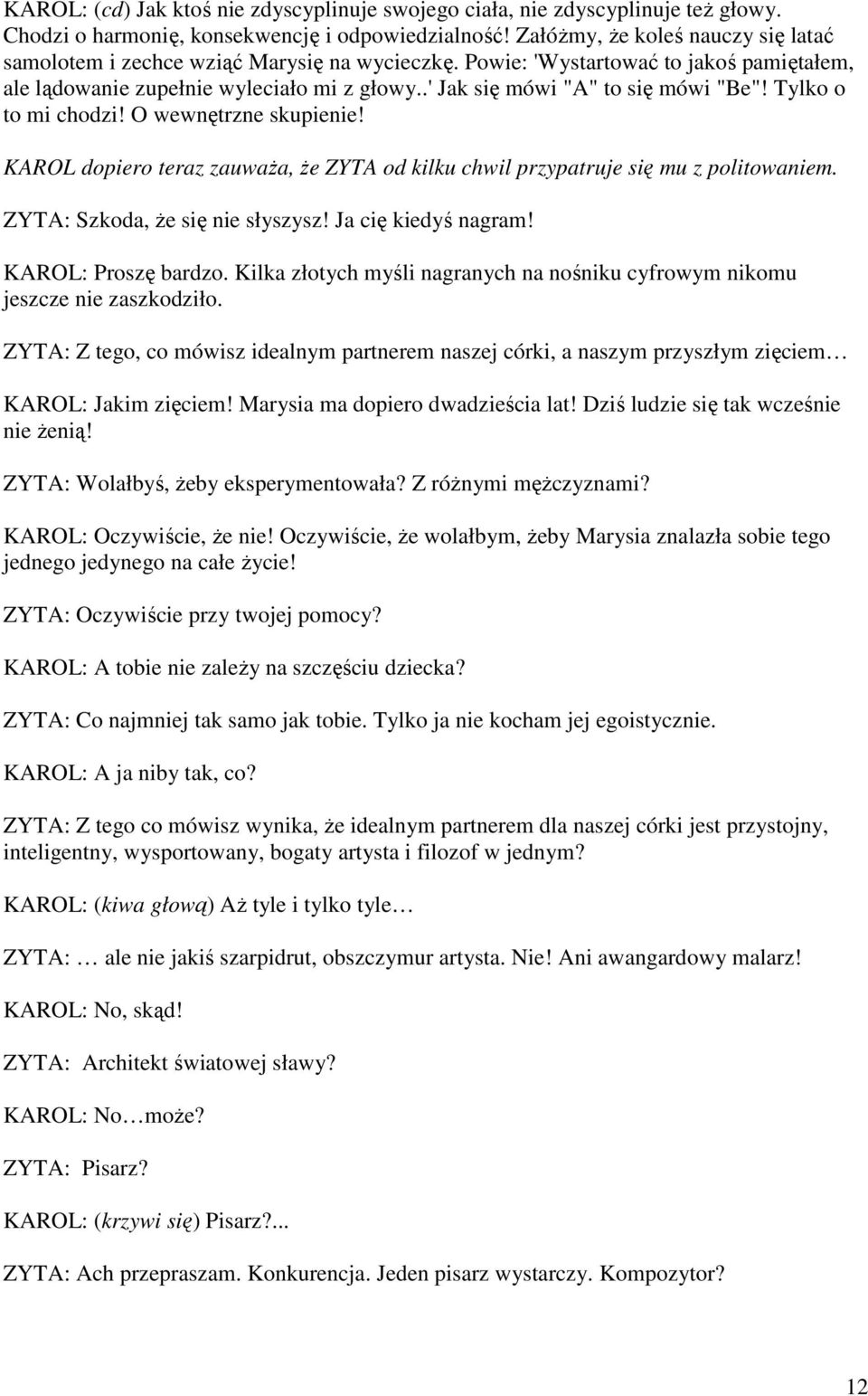 .' Jak się mówi "A" to się mówi "Be"! Tylko o to mi chodzi! O wewnętrzne skupienie! KAROL dopiero teraz zauwaŝa, Ŝe ZYTA od kilku chwil przypatruje się mu z politowaniem.