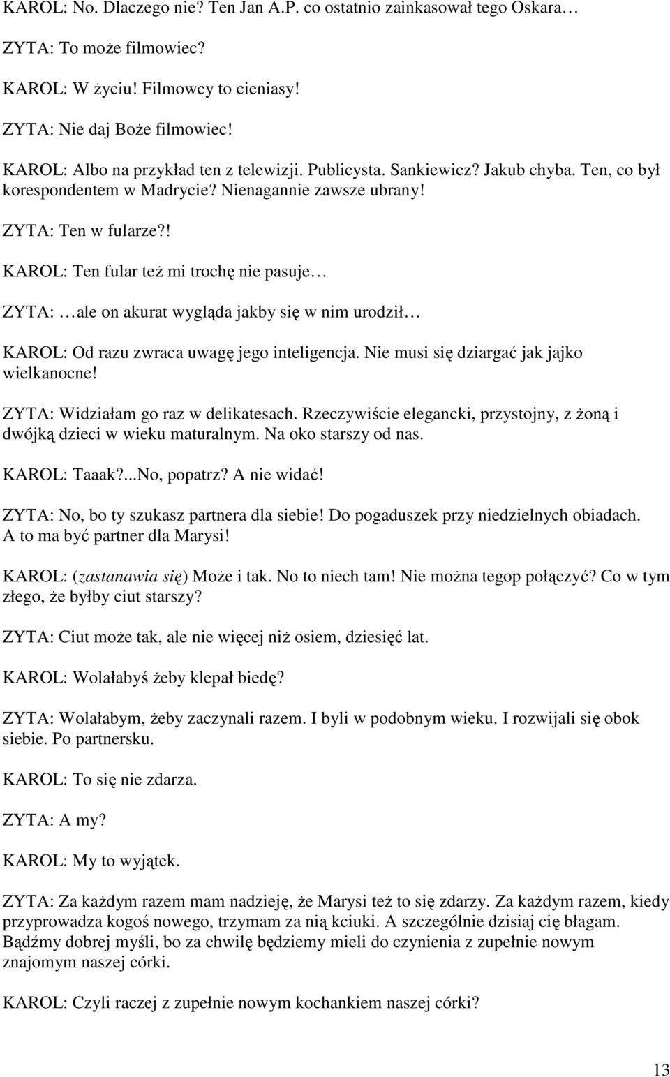 ! KAROL: Ten fular teŝ mi trochę nie pasuje ZYTA: ale on akurat wygląda jakby się w nim urodził KAROL: Od razu zwraca uwagę jego inteligencja. Nie musi się dziargać jak jajko wielkanocne!