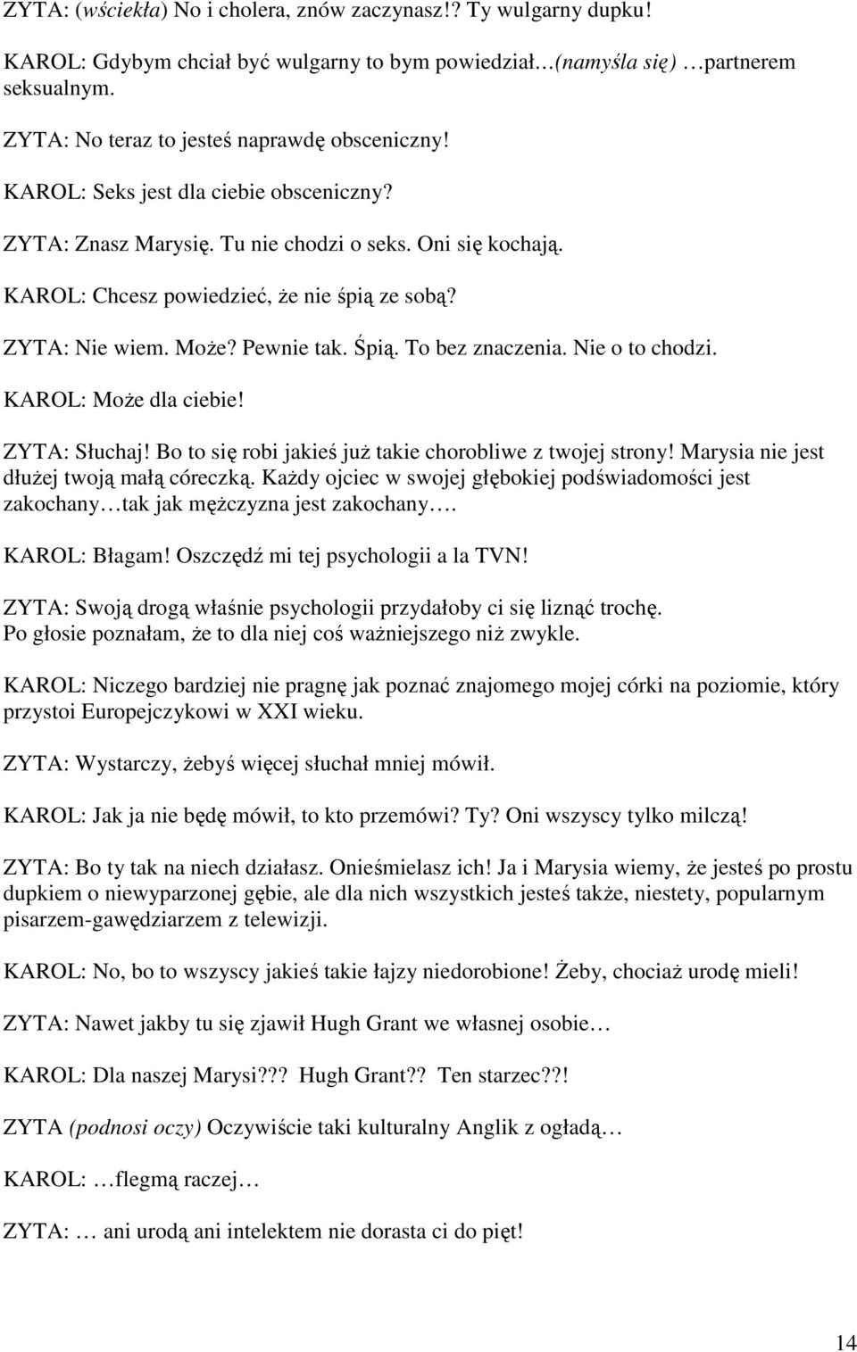 ZYTA: Nie wiem. MoŜe? Pewnie tak. Śpią. To bez znaczenia. Nie o to chodzi. KAROL: MoŜe dla ciebie! ZYTA: Słuchaj! Bo to się robi jakieś juŝ takie chorobliwe z twojej strony!