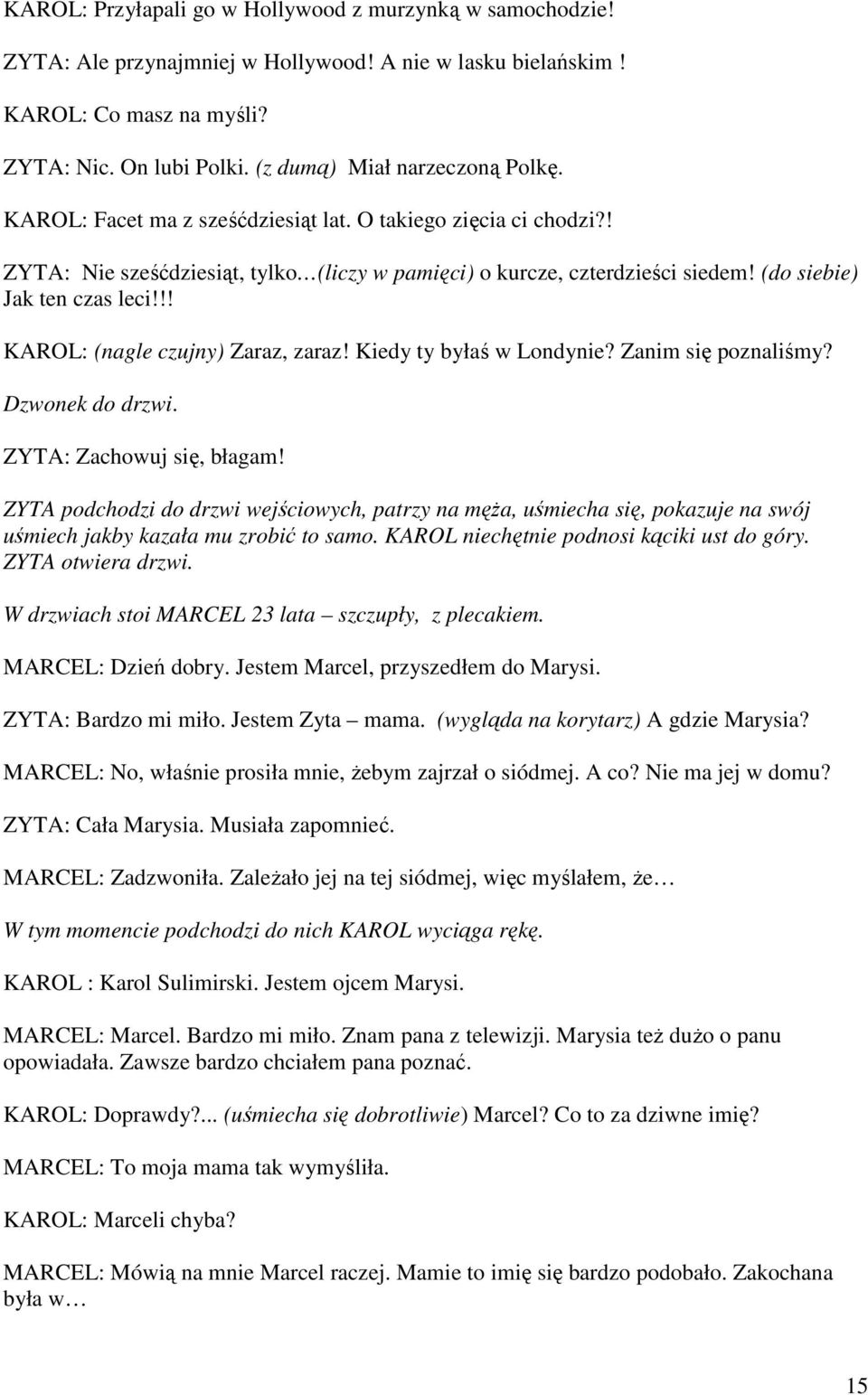 (do siebie) Jak ten czas leci!!! KAROL: (nagle czujny) Zaraz, zaraz! Kiedy ty byłaś w Londynie? Zanim się poznaliśmy? Dzwonek do drzwi. ZYTA: Zachowuj się, błagam!