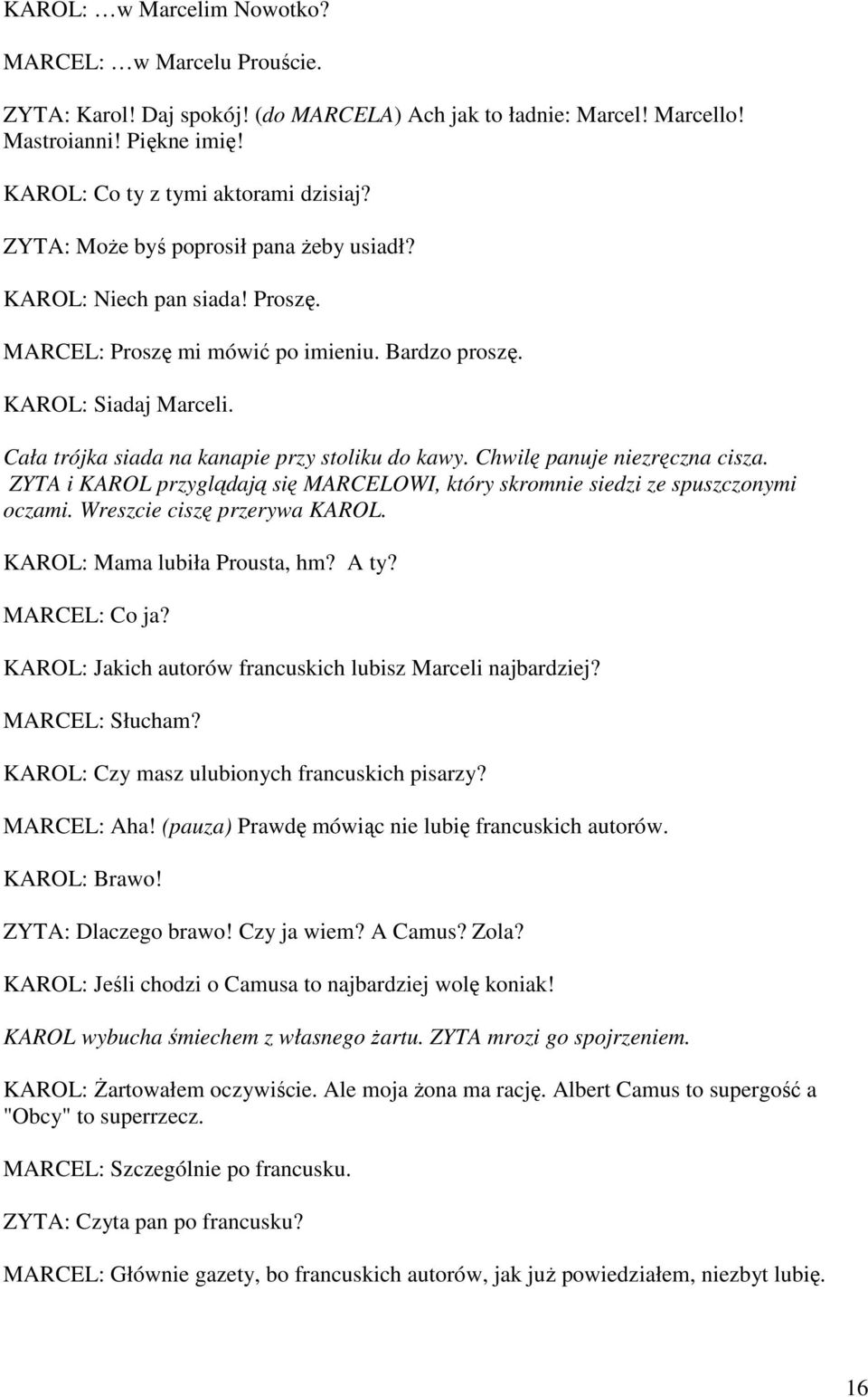 Chwilę panuje niezręczna cisza. ZYTA i KAROL przyglądają się MARCELOWI, który skromnie siedzi ze spuszczonymi oczami. Wreszcie ciszę przerywa KAROL. KAROL: Mama lubiła Prousta, hm? A ty?