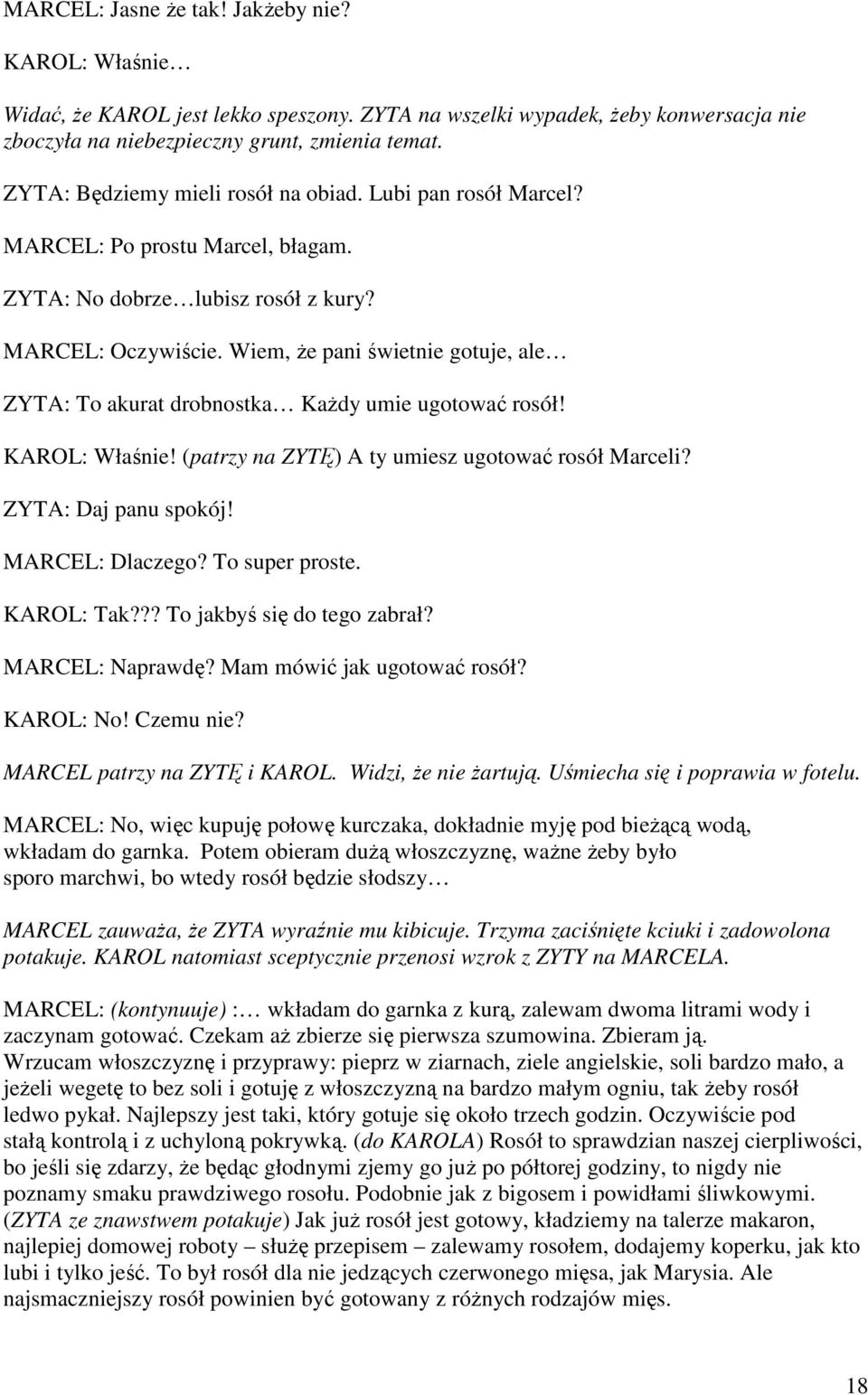 Wiem, Ŝe pani świetnie gotuje, ale ZYTA: To akurat drobnostka KaŜdy umie ugotować rosół! KAROL: Właśnie! (patrzy na ZYTĘ) A ty umiesz ugotować rosół Marceli? ZYTA: Daj panu spokój! MARCEL: Dlaczego?