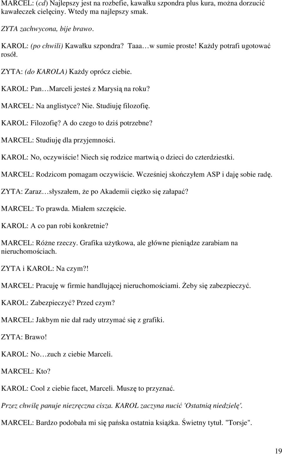 A do czego to dziś potrzebne? MARCEL: Studiuję dla przyjemności. KAROL: No, oczywiście! Niech się rodzice martwią o dzieci do czterdziestki. MARCEL: Rodzicom pomagam oczywiście.