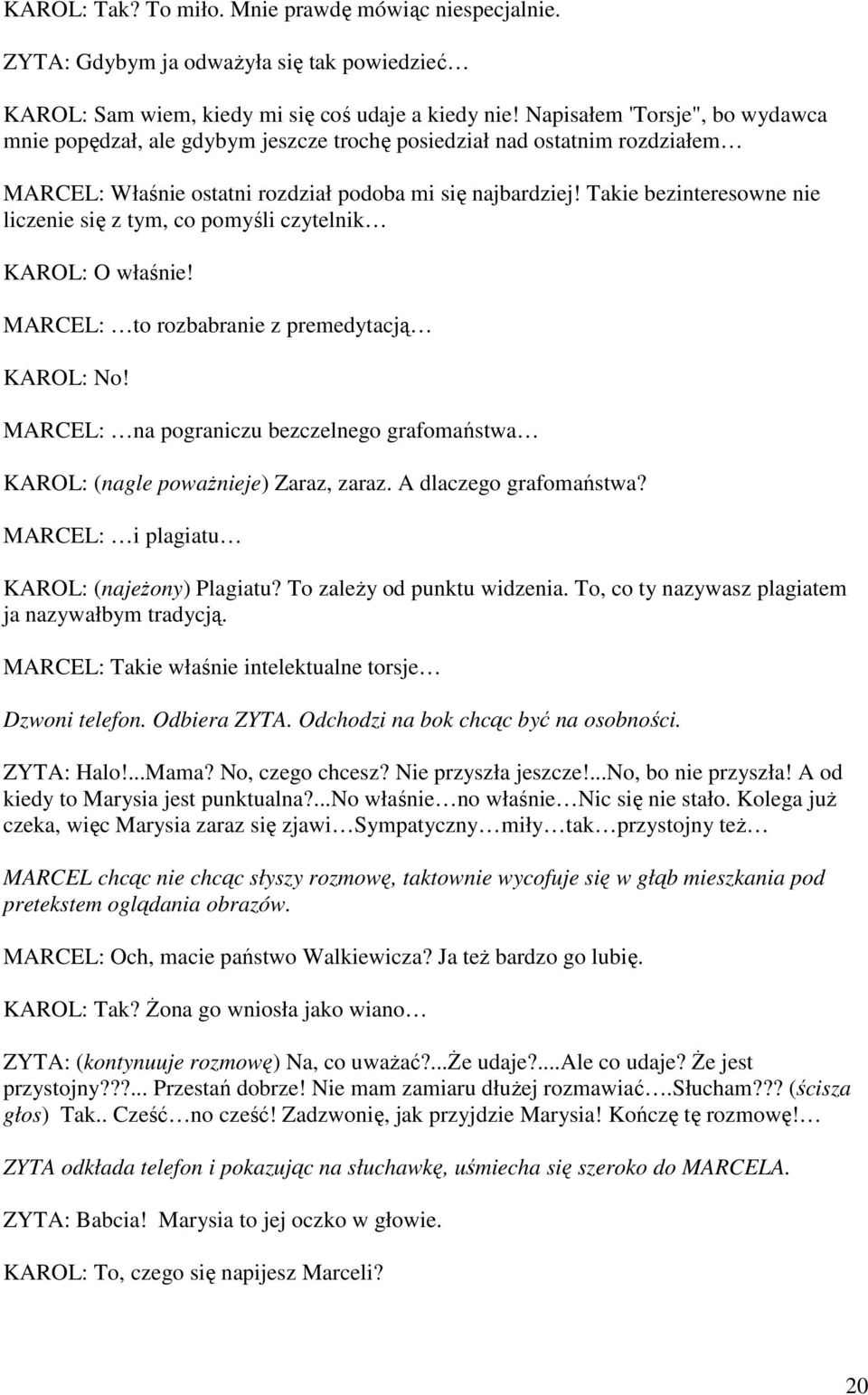 Takie bezinteresowne nie liczenie się z tym, co pomyśli czytelnik KAROL: O właśnie! MARCEL: to rozbabranie z premedytacją KAROL: No!