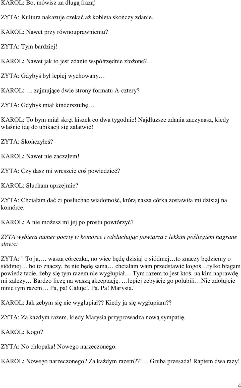 NajdłuŜsze zdania zaczynasz, kiedy właśnie idę do ubikacji się załatwić! ZYTA: Skończyłeś? KAROL: Nawet nie zacząłem! ZYTA: Czy dasz mi wreszcie coś powiedzieć? KAROL: Słucham uprzejmie?