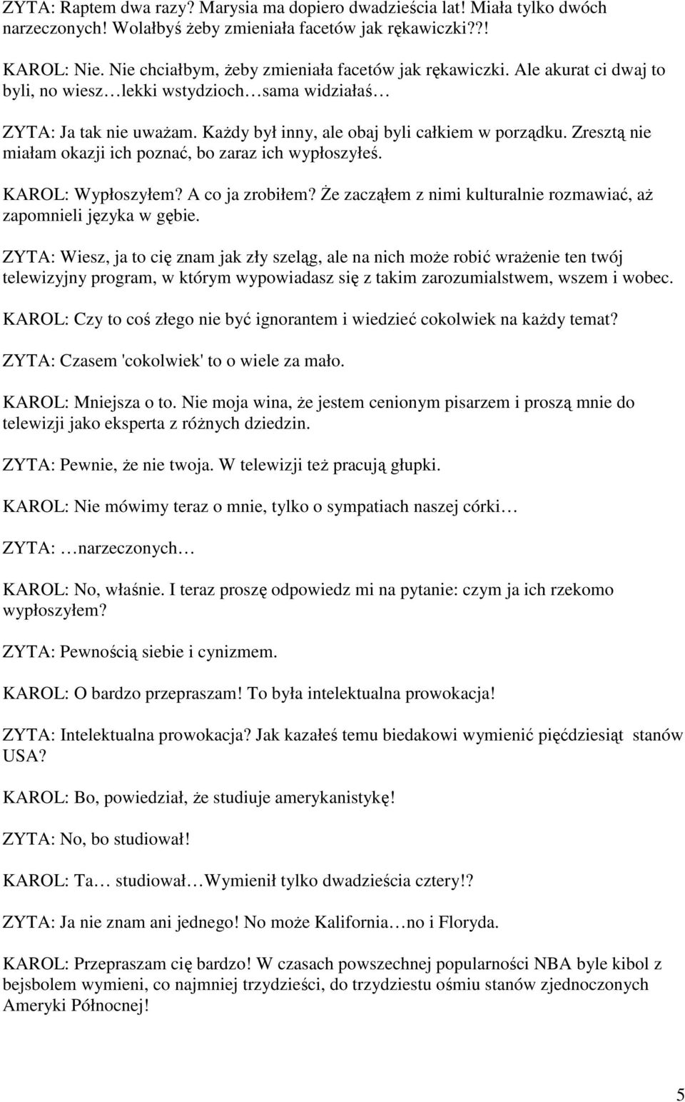 Zresztą nie miałam okazji ich poznać, bo zaraz ich wypłoszyłeś. KAROL: Wypłoszyłem? A co ja zrobiłem? śe zacząłem z nimi kulturalnie rozmawiać, aŝ zapomnieli języka w gębie.