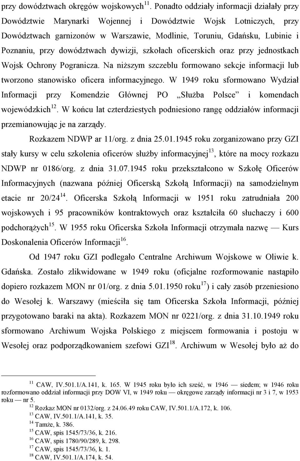 dowództwach dywizji, szkołach oficerskich oraz przy jednostkach Wojsk Ochrony Pogranicza. Na niższym szczeblu formowano sekcje informacji lub tworzono stanowisko oficera informacyjnego.