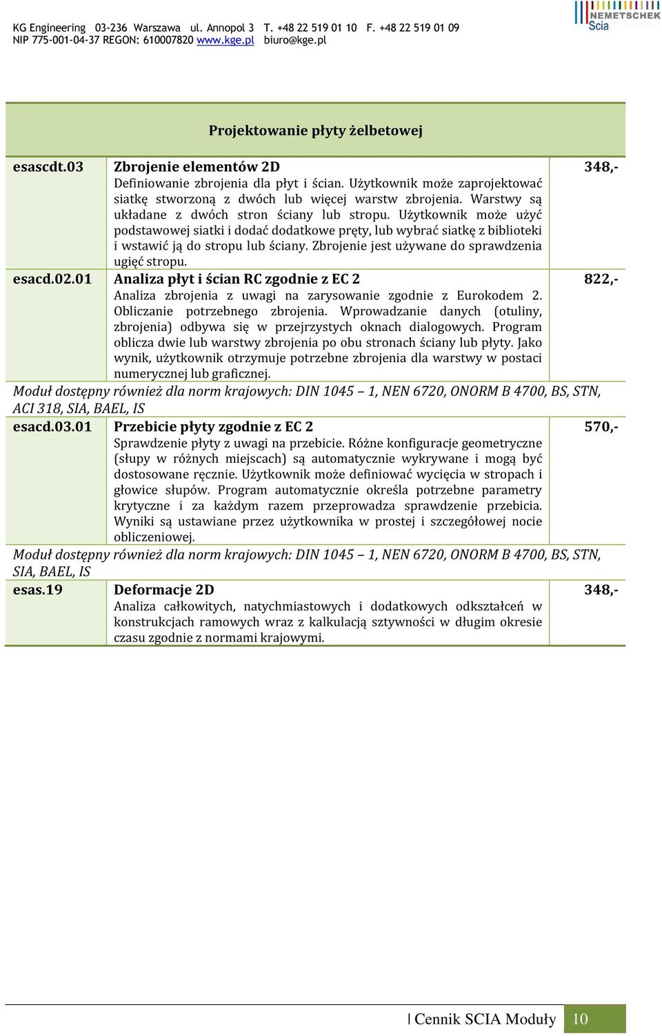 Zbrojenie jest używane do sprawdzenia ugięć stropu. esacd.02.01 Analiza płyt i ścian RC zgodnie z EC 2 822,- Analiza zbrojenia z uwagi na zarysowanie zgodnie z Eurokodem 2.