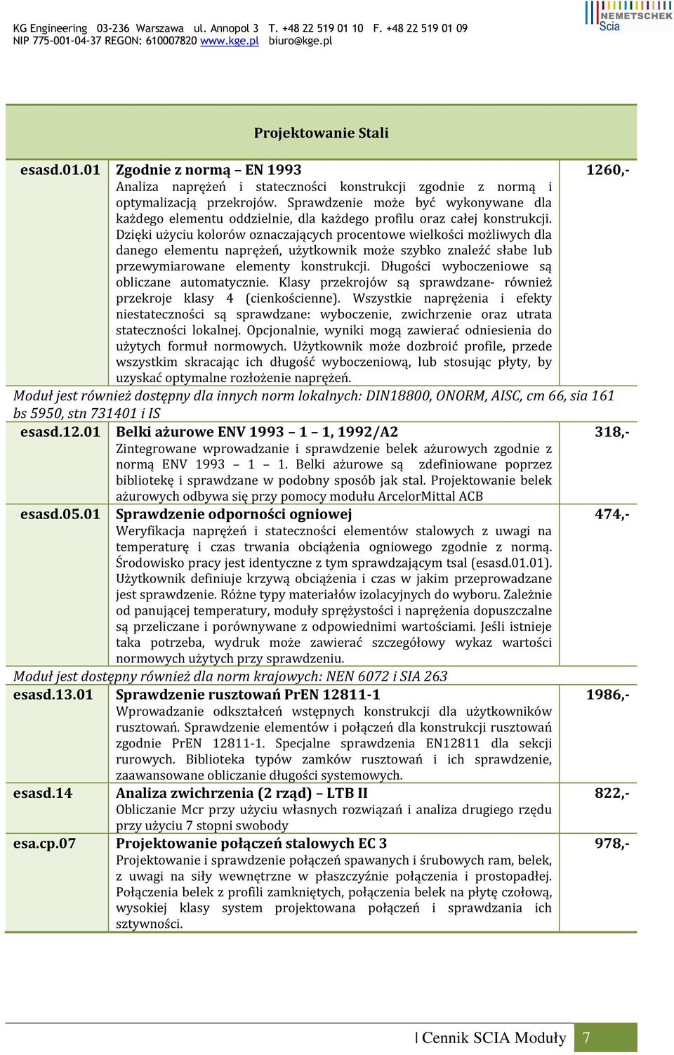 Dzięki użyciu kolorów oznaczających procentowe wielkości możliwych dla danego elementu naprężeń, użytkownik może szybko znaleźć słabe lub przewymiarowane elementy konstrukcji.