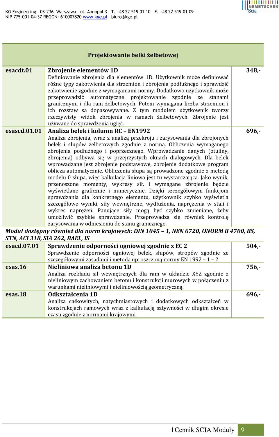 Dodatkowo użytkownik może przeprowadzić automatyczne projektowanie zgodnie ze stanami granicznymi i dla ram żelbetowych. Potem wymagana liczba strzemion i ich rozstaw są dopasowywane.