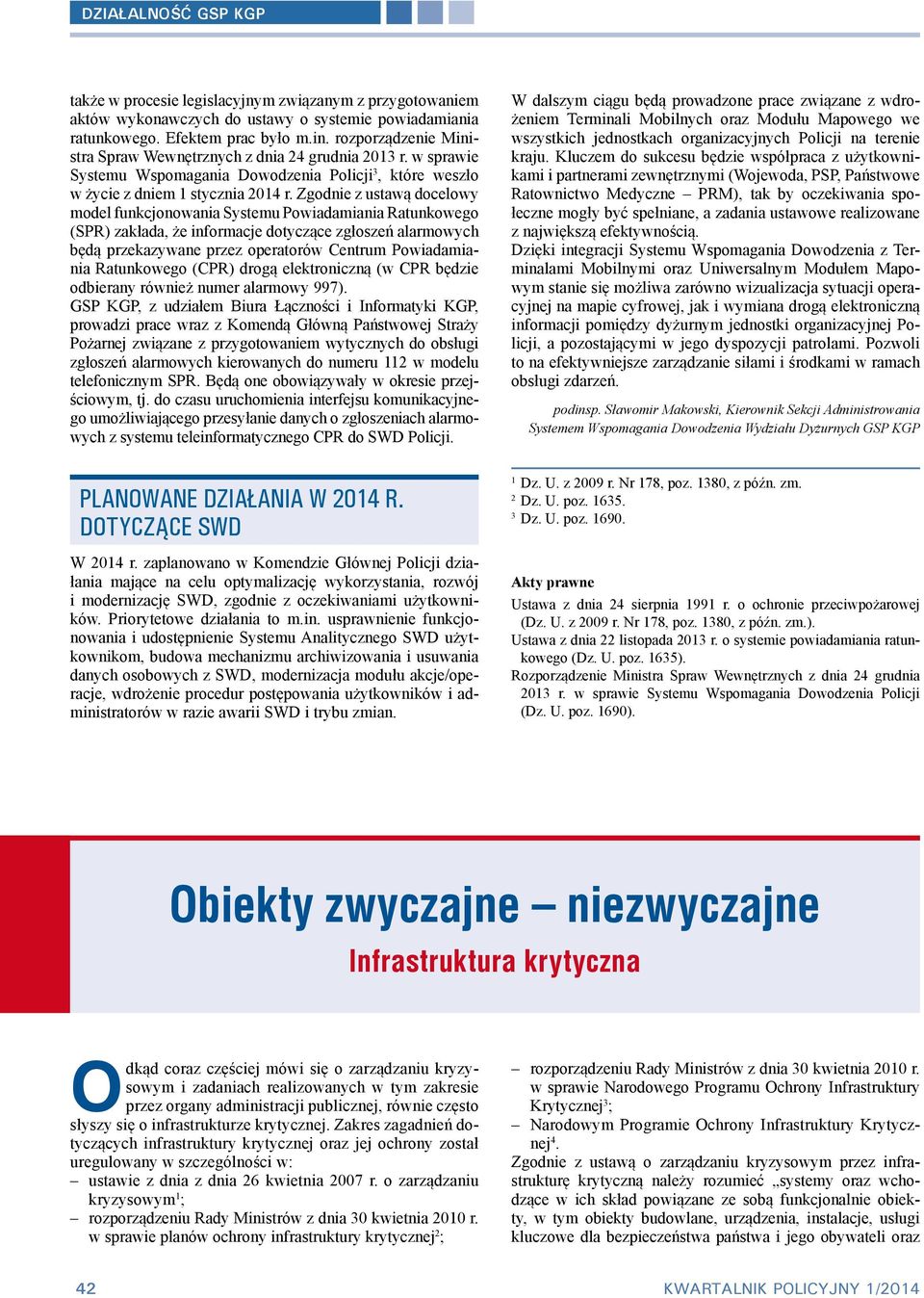 Zgodnie z ustawą docelowy model funkcjonowania Systemu Powiadamiania Ratunkowego (SPR) zakłada, że informacje dotyczące zgłoszeń alarmowych będą przekazywane przez operatorów Centrum Powiadamiania