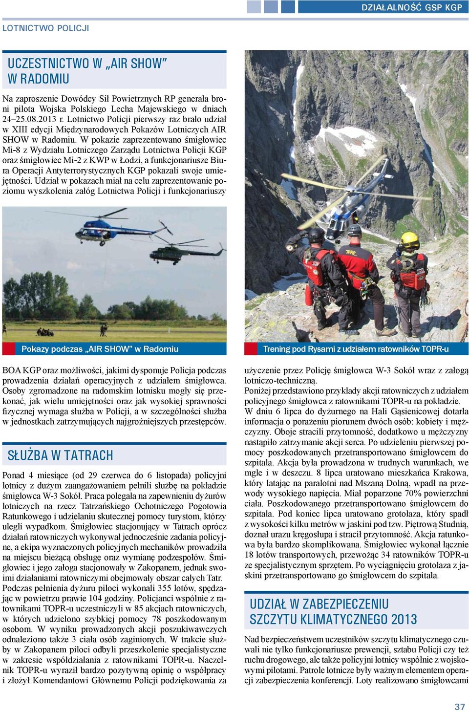 W pokazie zaprezentowano śmigłowiec Mi-8 z Wydziału Lotniczego Zarządu Lotnictwa Policji KGP oraz śmigłowiec Mi-2 z KWP w Łodzi, a funkcjonariusze Biura Operacji Antyterrorystycznych KGP pokazali
