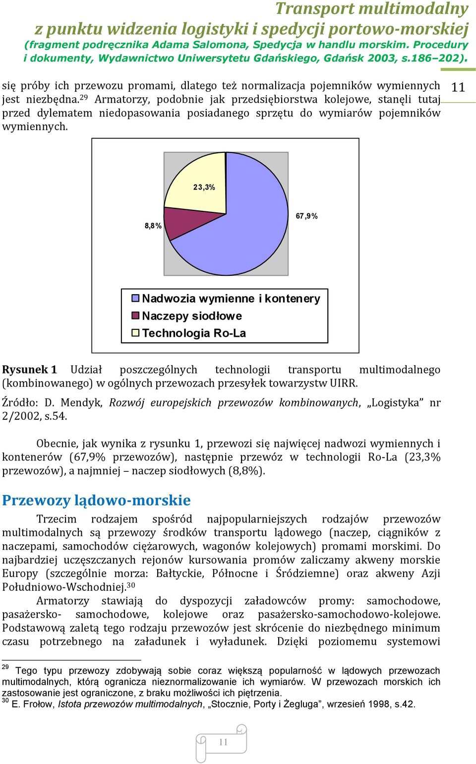 11 23,3% 8,8% 67,9% Nadwozia wymienne i kontenery Naczepy siodłowe Technologia Ro-La Rysunek 1 Udział poszczególnych technologii transportu multimodalnego (kombinowanego) w ogólnych przewozach