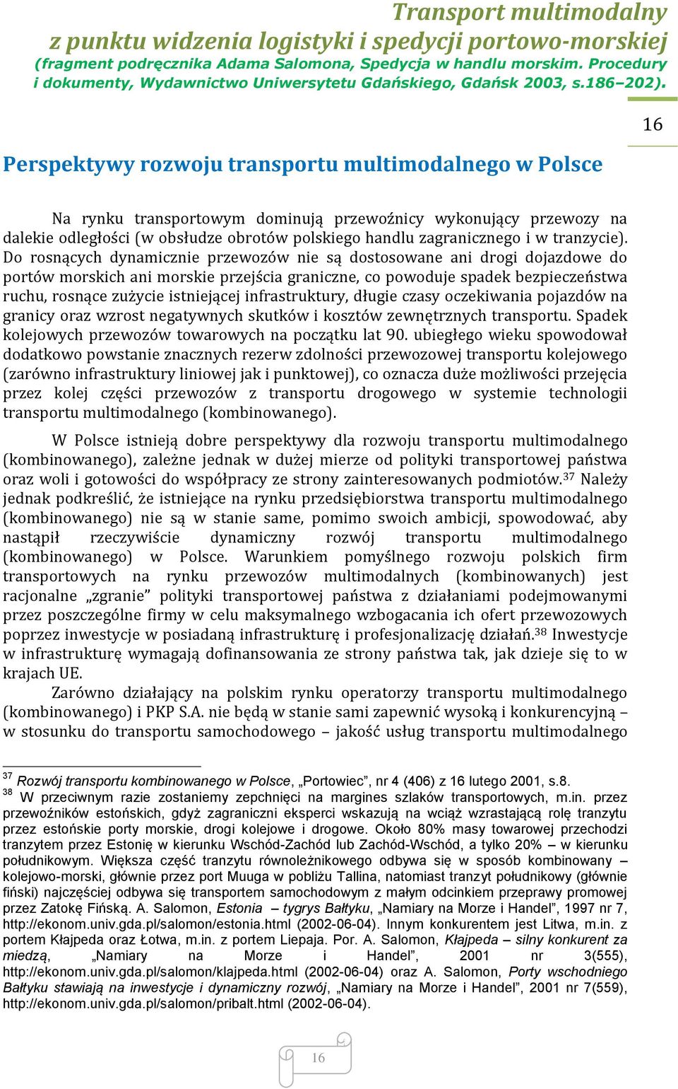 Do rosnących dynamicznie przewozów nie są dostosowane ani drogi dojazdowe do portów morskich ani morskie przejścia graniczne, co powoduje spadek bezpieczeństwa ruchu, rosnące zużycie istniejącej