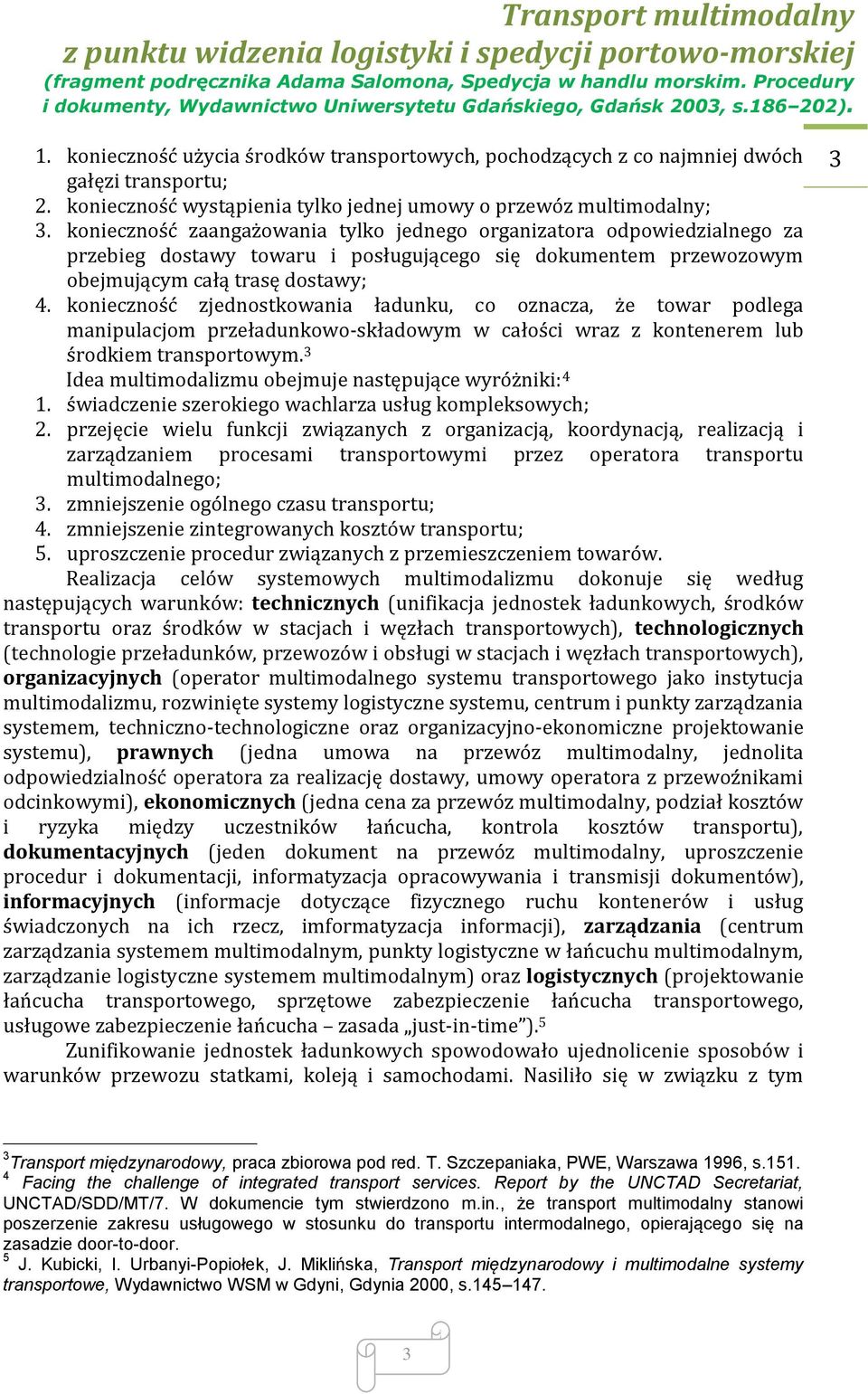 konieczność zjednostkowania ładunku, co oznacza, że towar podlega manipulacjom przeładunkowo-składowym w całości wraz z kontenerem lub środkiem transportowym.