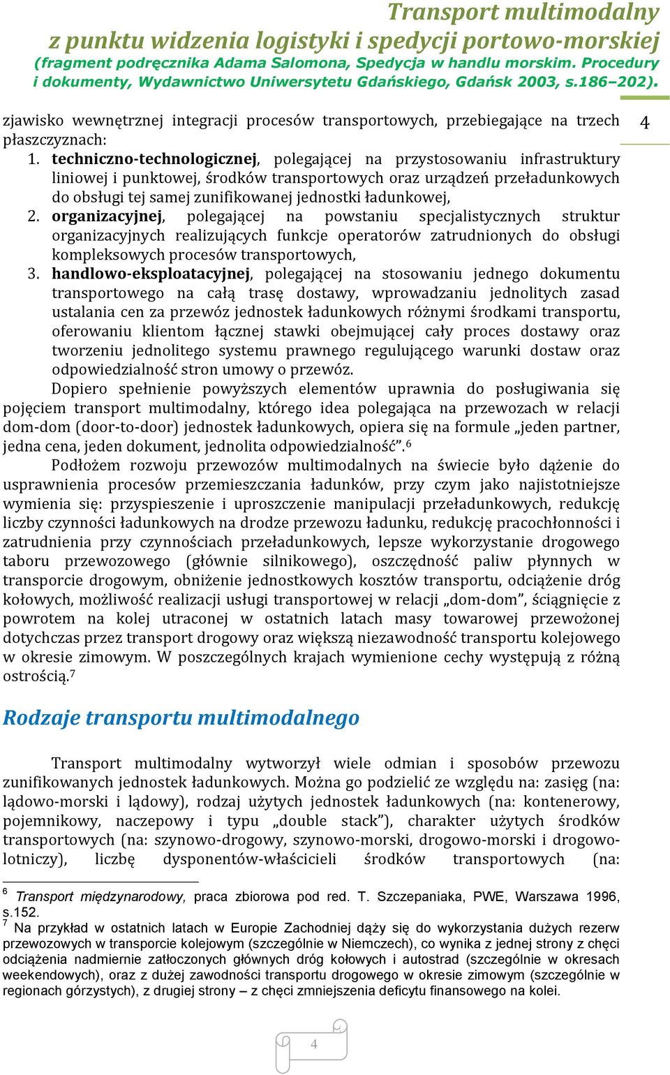 ładunkowej, 2. organizacyjnej, polegającej na powstaniu specjalistycznych struktur organizacyjnych realizujących funkcje operatorów zatrudnionych do obsługi kompleksowych procesów transportowych, 3.