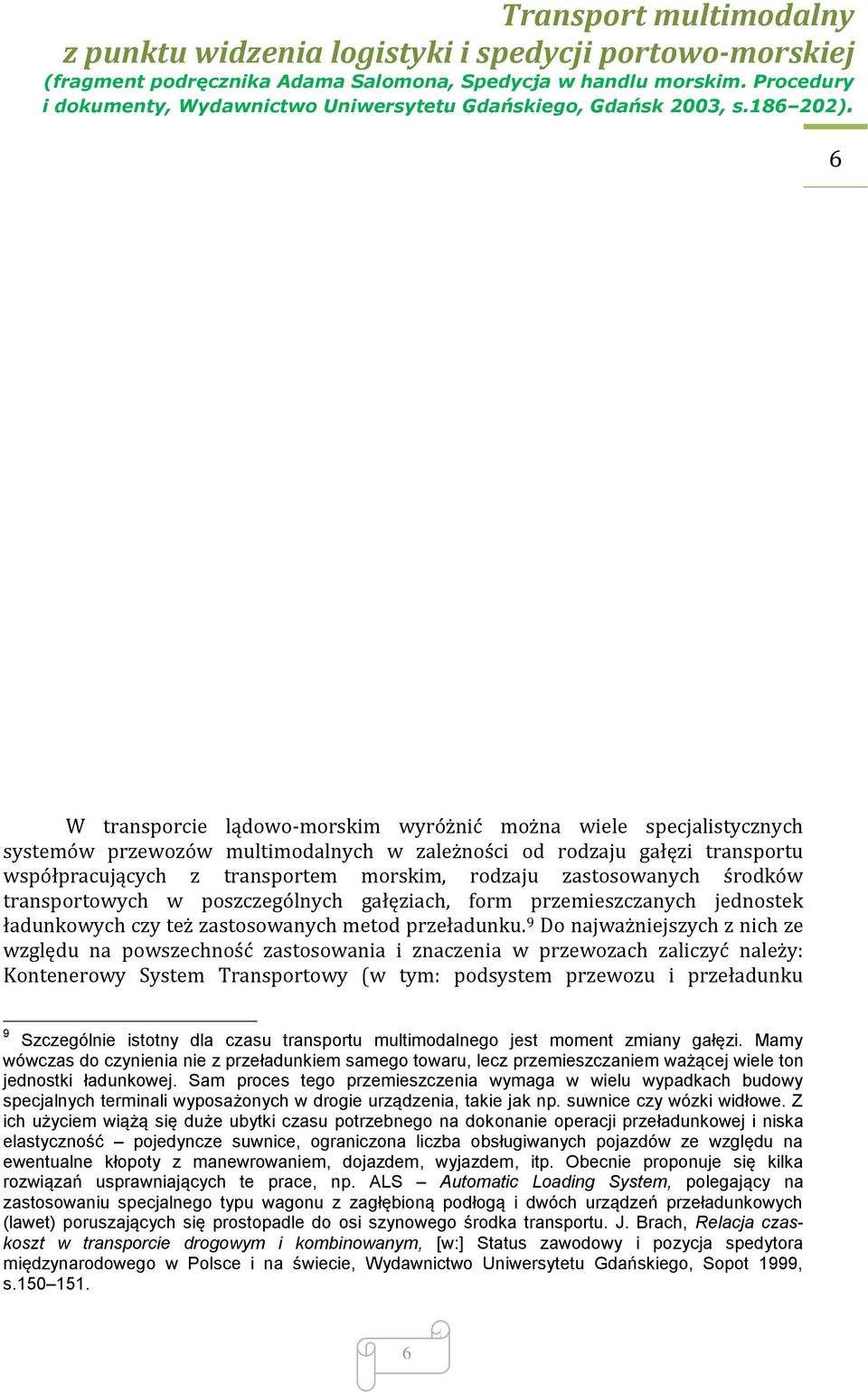 9 Do najważniejszych z nich ze względu na powszechność zastosowania i znaczenia w przewozach zaliczyć należy: Kontenerowy System Transportowy (w tym: podsystem przewozu i przeładunku 9 Szczególnie