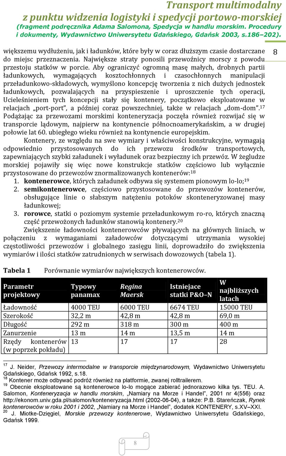 jednostek ładunkowych, pozwalających na przyspieszenie i uproszczenie tych operacji, Ucieleśnieniem tych koncepcji stały się kontenery, początkowo eksploatowane w relacjach port-port, a później coraz