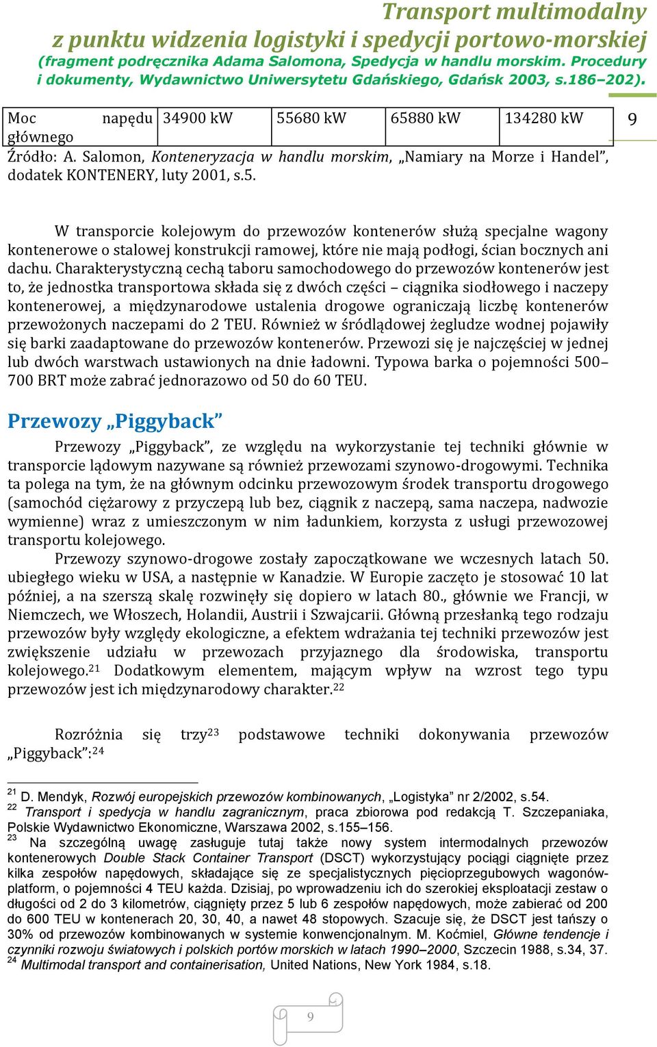 ustalenia drogowe ograniczają liczbę kontenerów przewożonych naczepami do 2 TEU. Również w śródlądowej żegludze wodnej pojawiły się barki zaadaptowane do przewozów kontenerów.