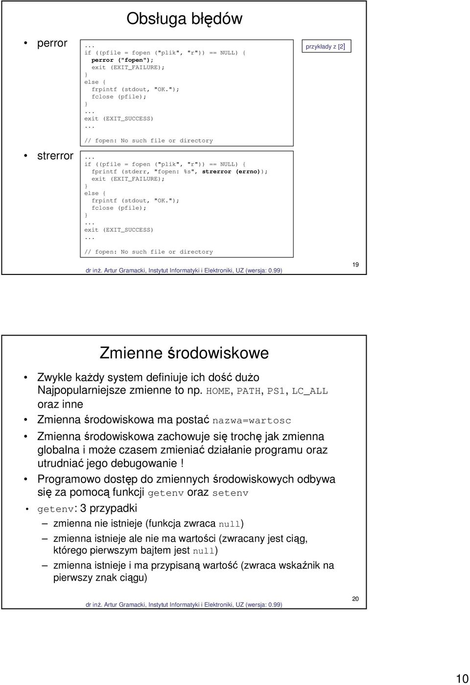 "); fclose (pfile);... exit (EXIT_SUCCESS)... // fopen: No such file or directory przykłady z [2] 19 Zmienne środowiskowe Zwykle każdy system definiuje ich dość dużo Najpopularniejsze zmienne to np.