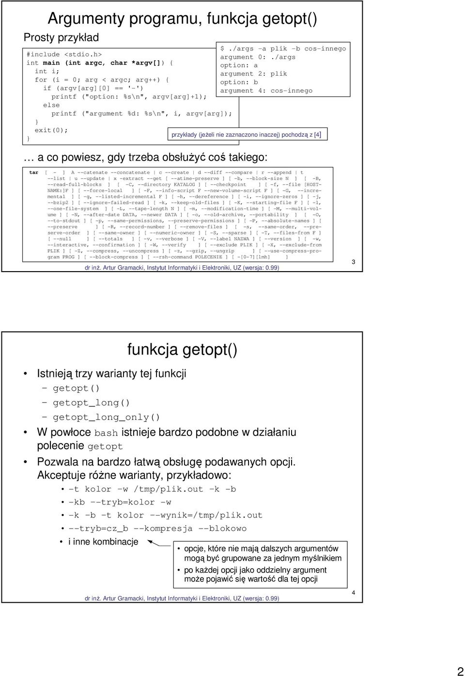 argv[arg]+1); else printf ("argument %d: %s\n", i, argv[arg]); exit(0); przykłady (jeżeli nie zaznaczono inaczej) pochodzą z [4] a co powiesz, gdy trzeba obsłużyć coś takiego: tar [ - ] A --catenate