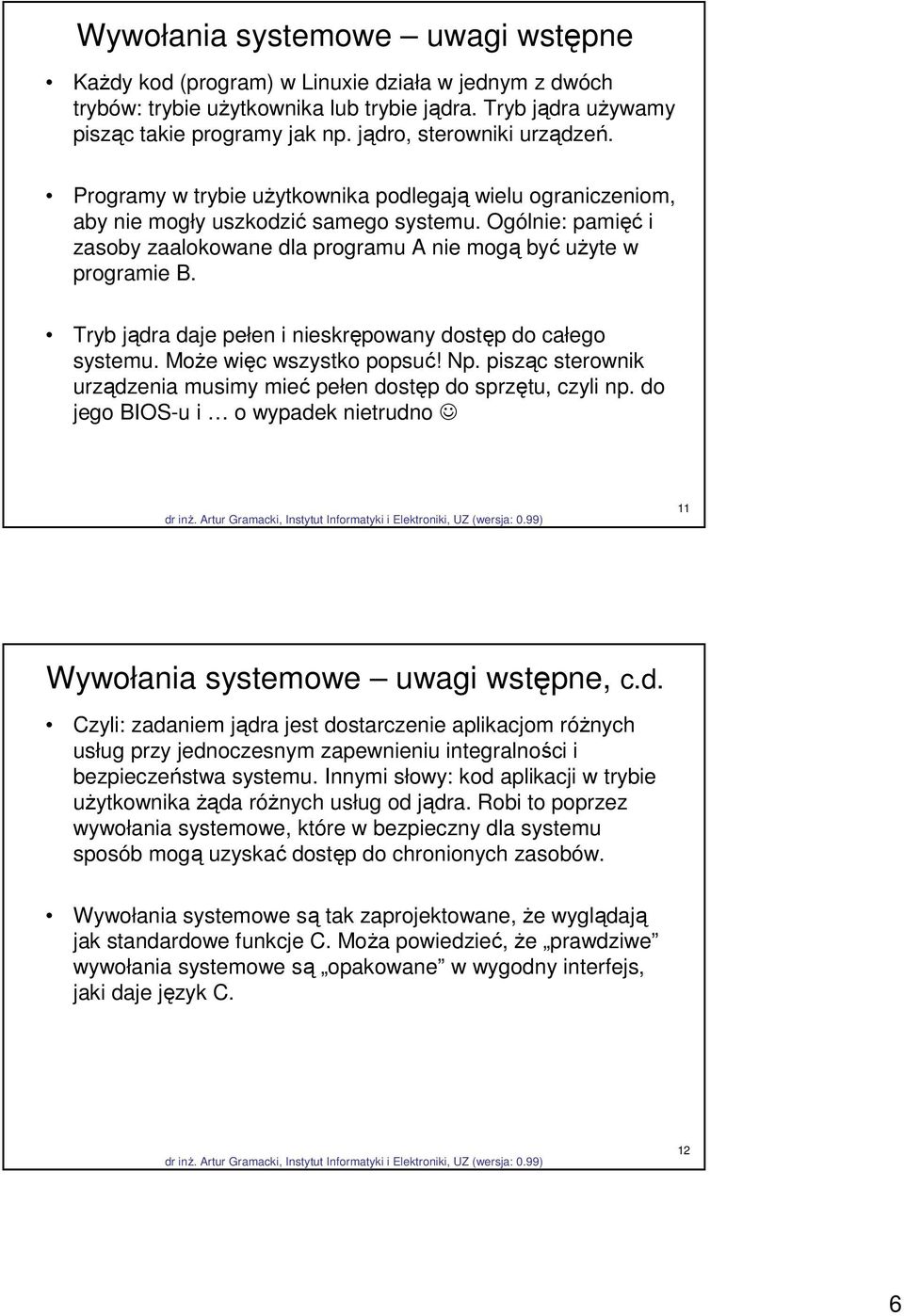 Ogólnie: pamięć i zasoby zaalokowane dla programu A nie mogą być użyte w programie B. Tryb jądra daje pełen i nieskrępowany dostęp do całego systemu. Może więc wszystko popsuć! Np.