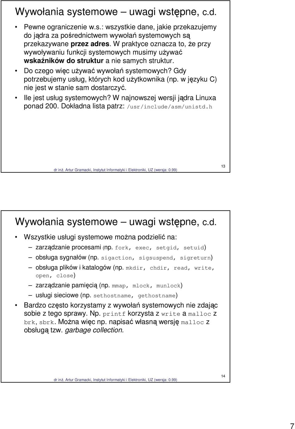 Gdy potrzebujemy usług, których kod użytkownika (np. w języku C) nie jest w stanie sam dostarczyć. Ile jest usług systemowych? W najnowszej wersji jądra Linuxa ponad 200.