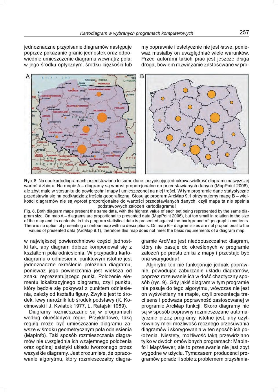 Na mapie A diagramy są wprost proporcjonalne do przedstawianych danych (MapPoint 2006), ale zbyt małe w stosunku do powierzchni mapy i umieszczonej na niej treści.