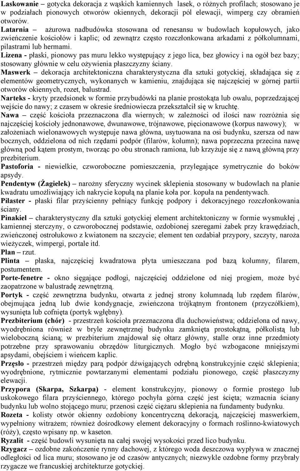 Lizena - płaski, pionowy pas muru lekko występujący z jego lica, bez głowicy i na ogół bez bazy; stosowany głównie w celu ożywienia płaszczyzny ściany.