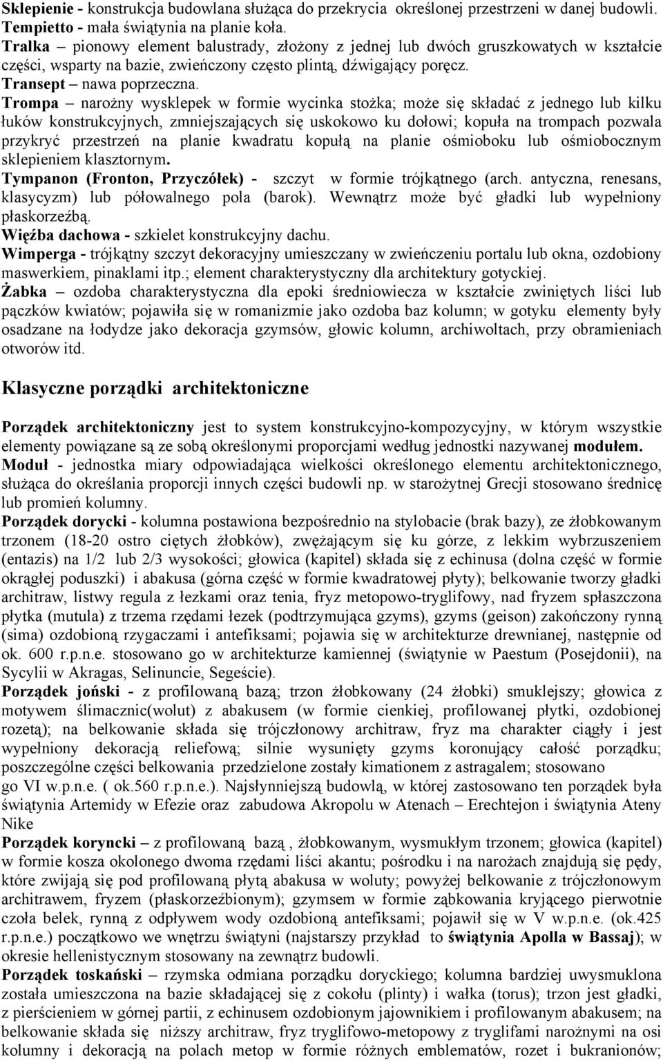 Trompa narożny wysklepek w formie wycinka stożka; może się składać z jednego lub kilku łuków konstrukcyjnych, zmniejszających się uskokowo ku dołowi; kopuła na trompach pozwala przykryć przestrzeń na