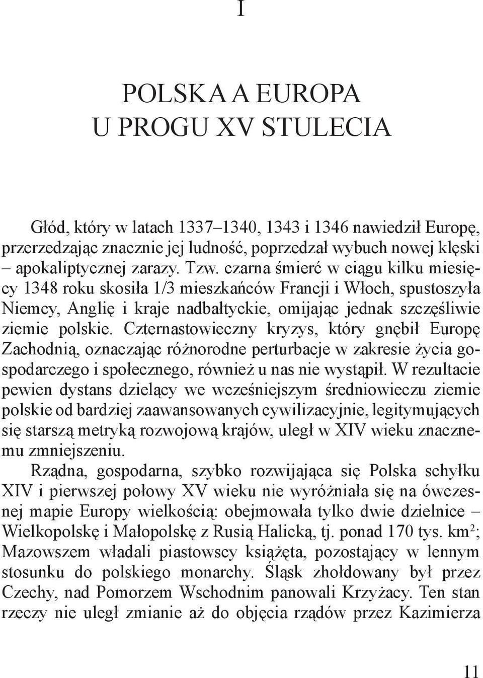 Czternastowieczny kryzys, który gnębił Europę Zachodnią, oznaczając różnorodne perturbacje w zakresie życia gospodarczego i społecznego, również u nas nie wystąpił.