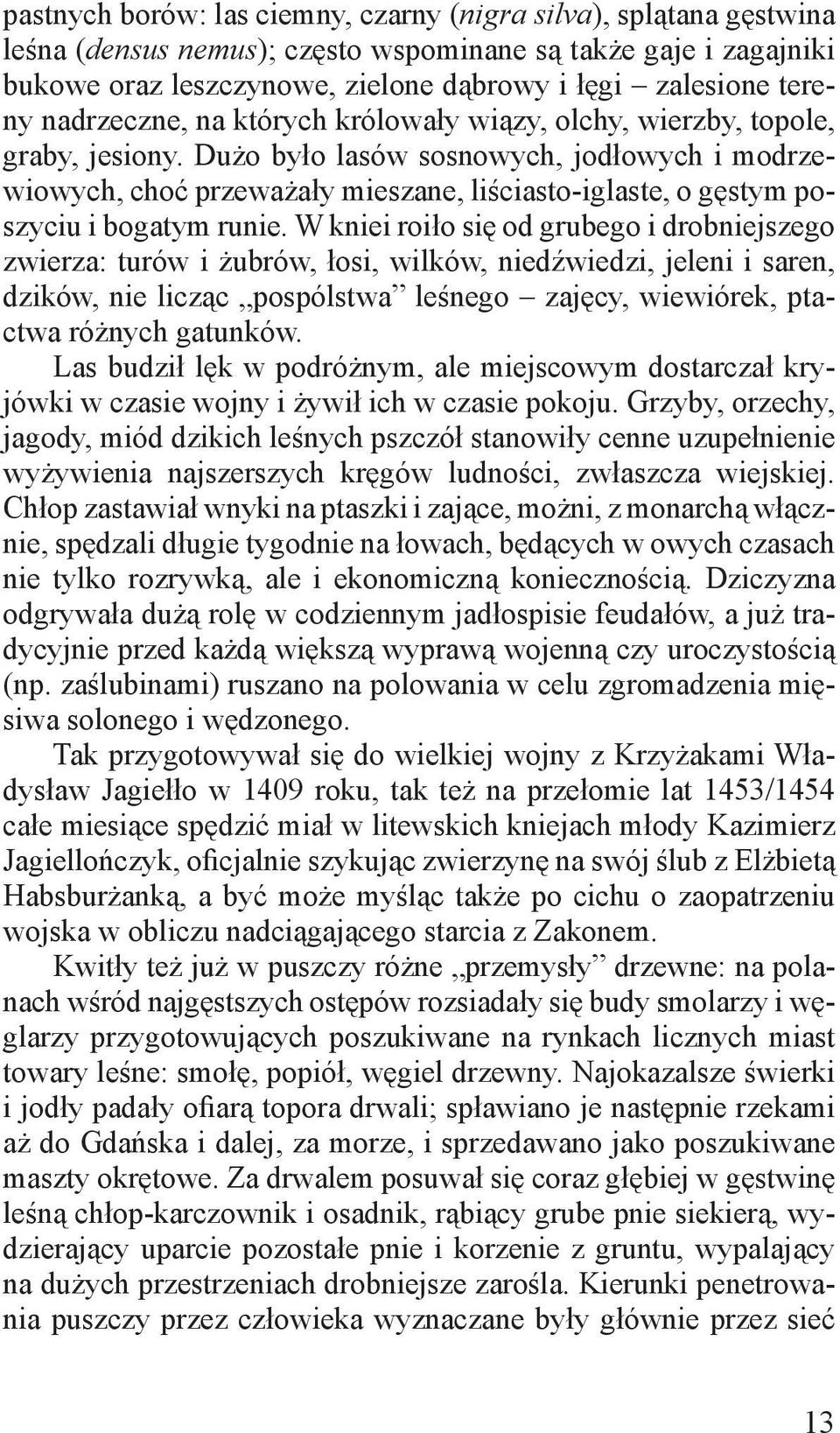 Dużo było lasów sosnowych, jodłowych i modrzewiowych, choć przeważały mieszane, liściasto-iglaste, o gęstym poszyciu i bogatym runie.