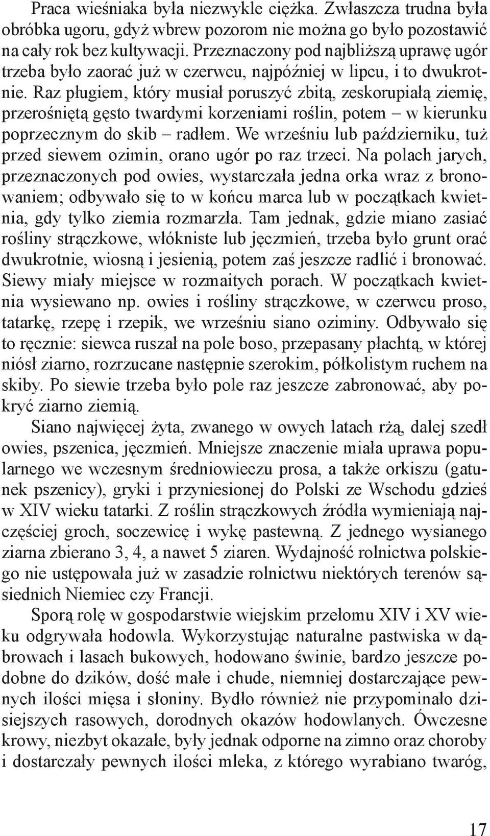 Raz pługiem, który musiał poruszyć zbitą, zeskorupiałą ziemię, przerośniętą gęsto twardymi korzeniami roślin, potem w kierunku poprzecznym do skib radłem.