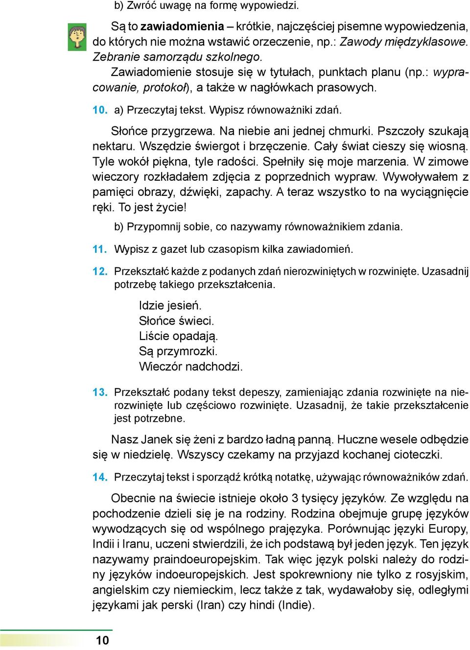 Na niebie ani jednej chmurki. Pszczoły szukają nektaru. Wszędzie świergot i brzęczenie. Cały świat cieszy się wiosną. Tyle wokół piękna, tyle radości. Spełniły się moje marzenia.