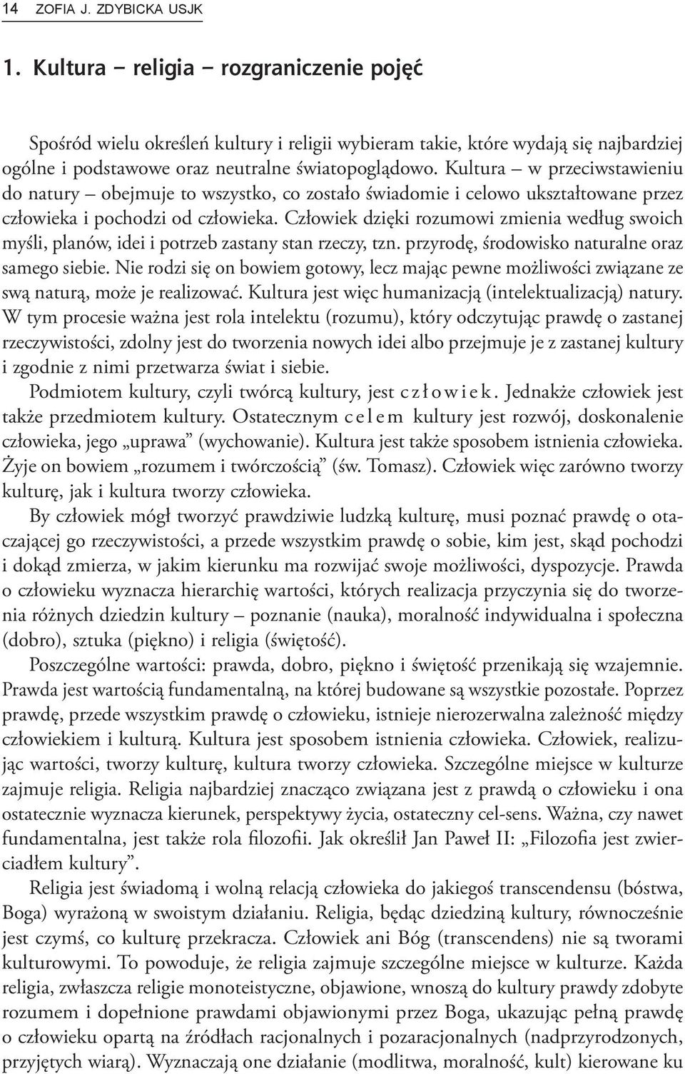 Kultura w przeciwstawieniu do natury obejmuje to wszystko, co zostało świadomie i celowo ukształtowane przez człowieka i pochodzi od człowieka.