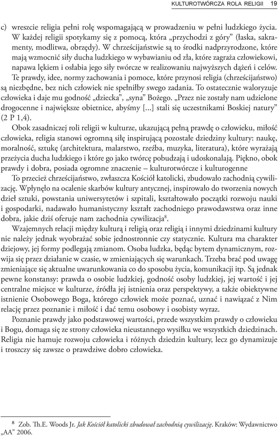 W chrześcijaństwie są to środki nadprzyrodzone, które mają wzmocnić siły ducha ludzkiego w wybawianiu od zła, które zagraża człowiekowi, napawa lękiem i osłabia jego siły twórcze w realizowaniu