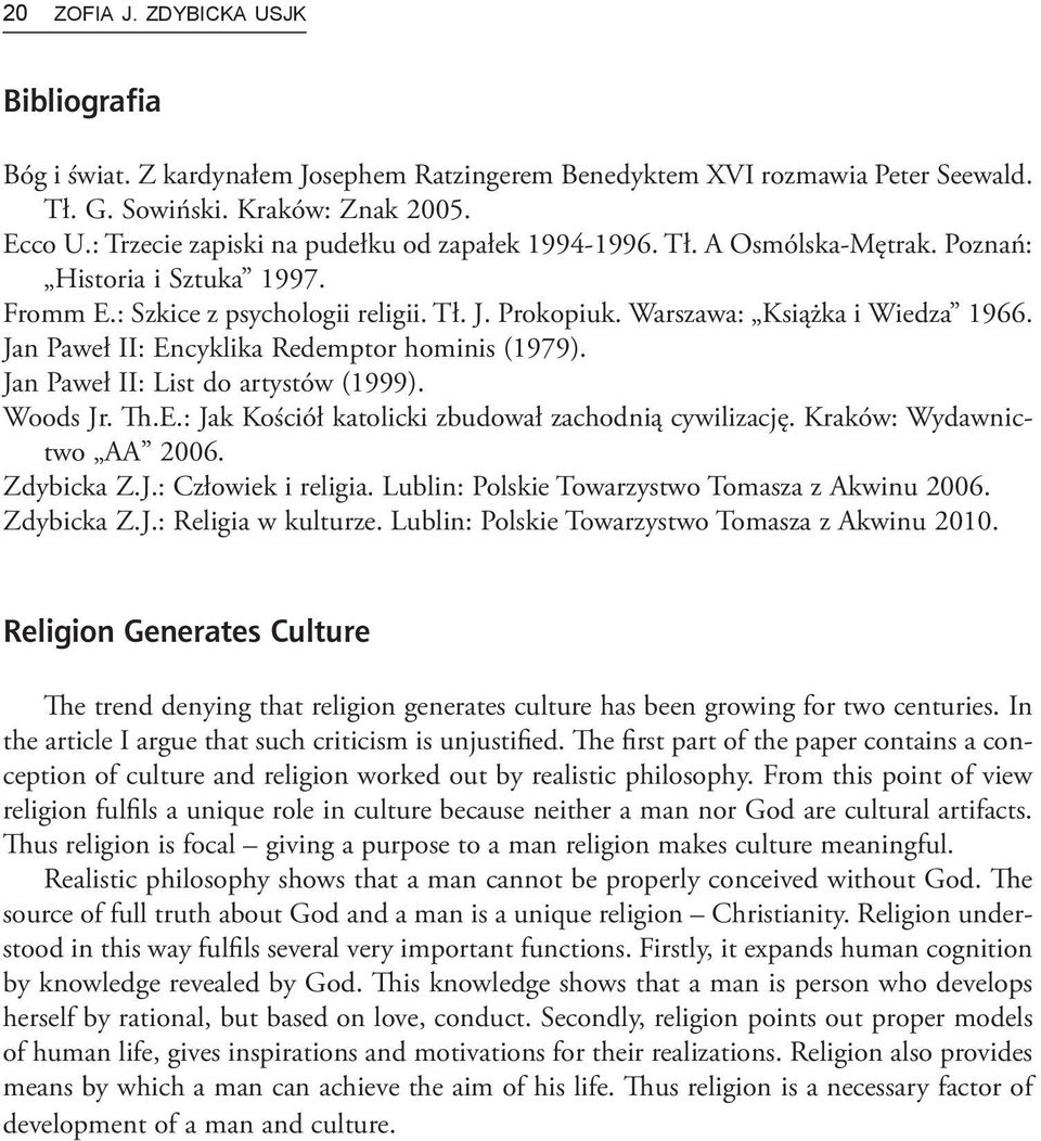 Jan Paweł II: Encyklika Redemptor hominis (1979). Jan Paweł II: List do artystów (1999). Woods Jr. Th.E.: Jak Kościół katolicki zbudował zachodnią cywilizację. Kraków: Wydawnictwo AA 2006. Zdybicka Z.