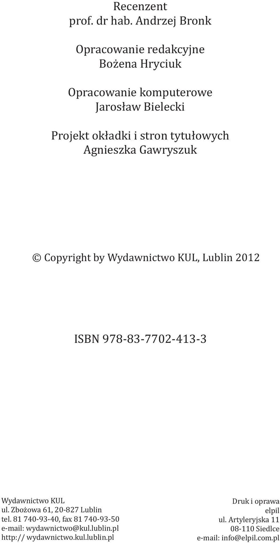 stron tytułowych Agnieszka Gawryszuk Copyright by Wydawnictwo KUL, Lublin 2012 ISBN 978-83-7702-413-3 Wydawnictwo