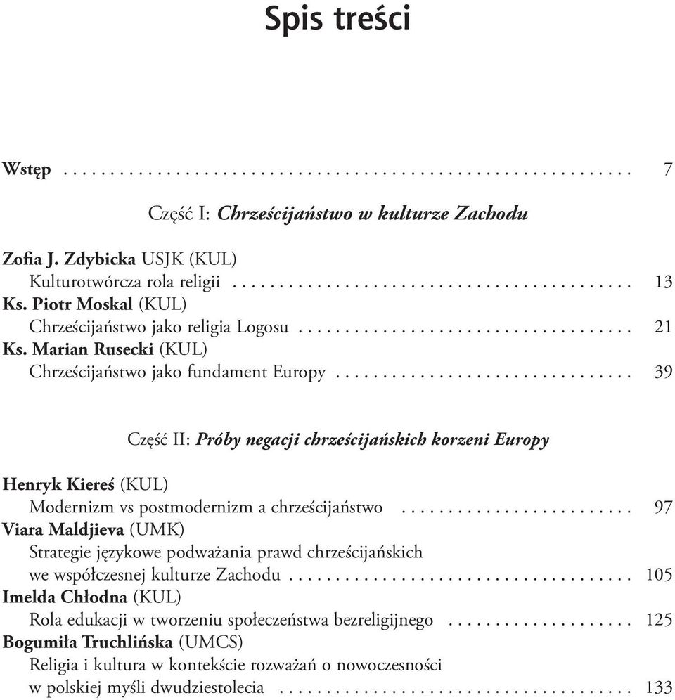 .. 39 Część II: Próby negacji chrześcijańskich korzeni Europy Henryk Kiereś (KUL) Modernizm vs postmodernizm a chrześcijaństwo.