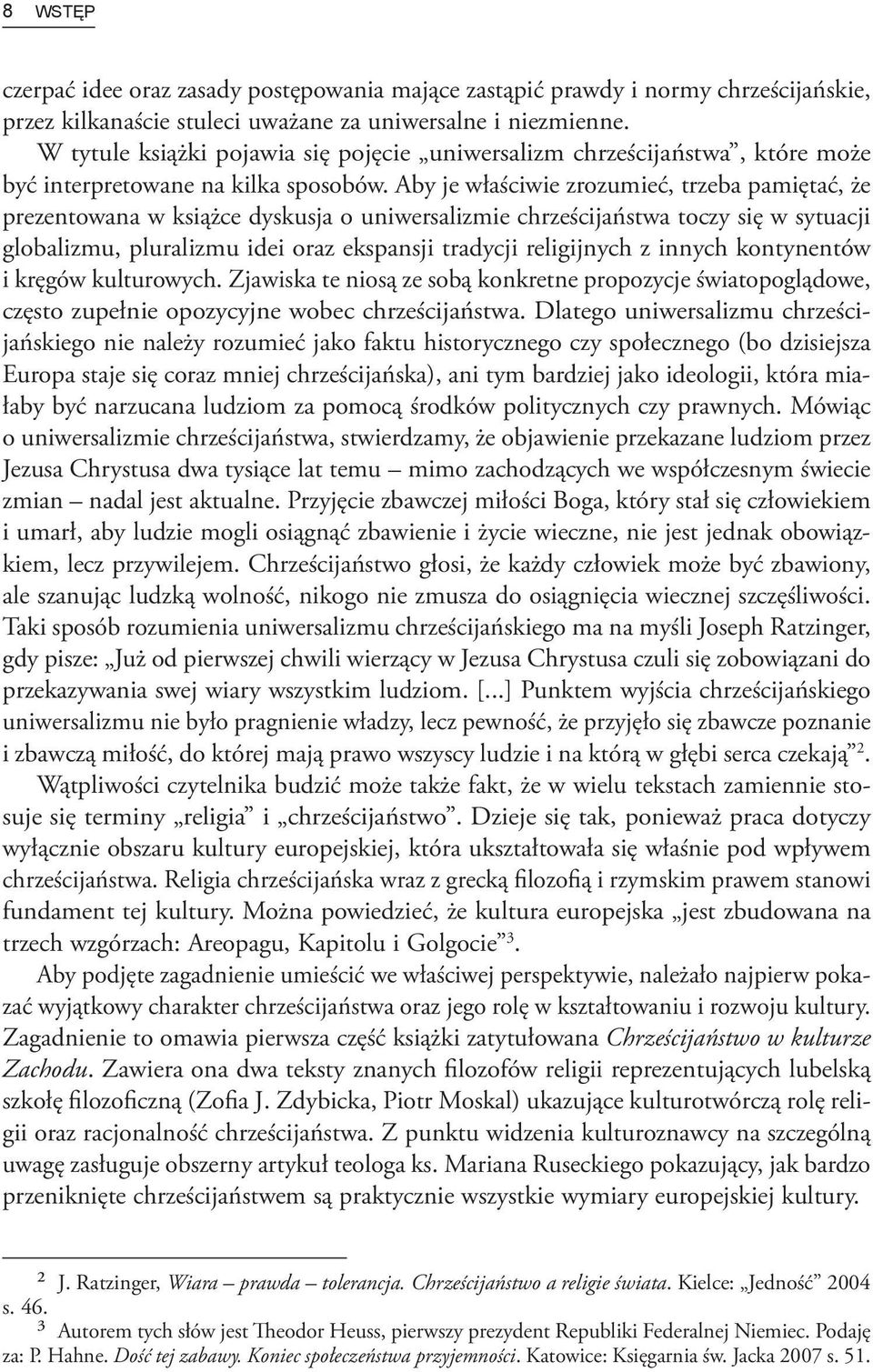 Aby je właściwie zrozumieć, trzeba pamiętać, że prezentowana w książce dyskusja o uniwersalizmie chrześcijaństwa toczy się w sytuacji globalizmu, pluralizmu idei oraz ekspansji tradycji religijnych z