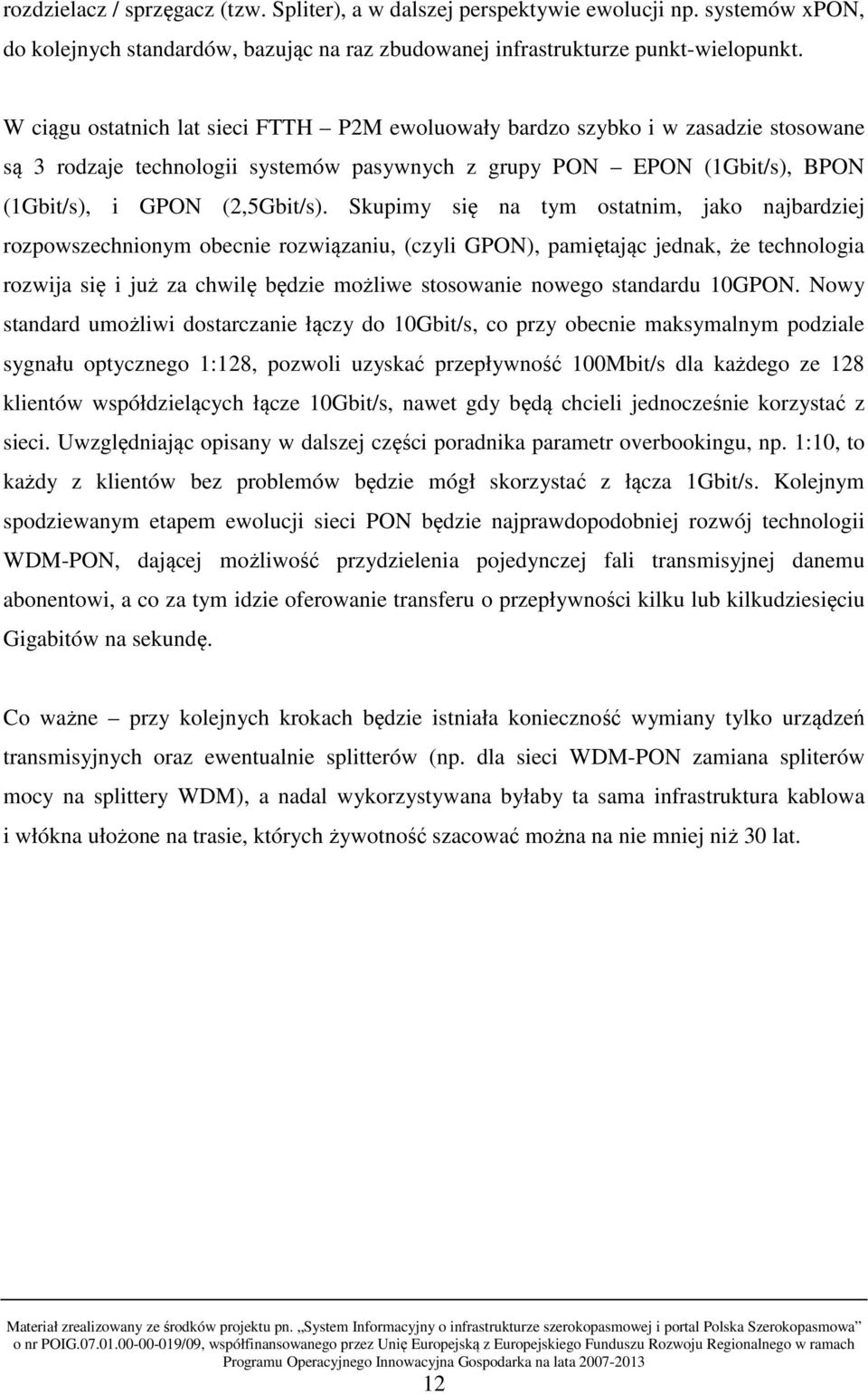 Skupimy się na tym ostatnim, jako najbardziej rozpowszechnionym obecnie rozwiązaniu, (czyli GPON), pamiętając jednak, że technologia rozwija się i już za chwilę będzie możliwe stosowanie nowego